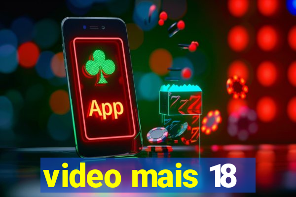 video mais 18